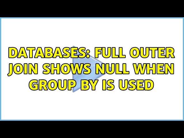 Databases: Full Outer Join shows NULL when Group By is used (3 Solutions!!)