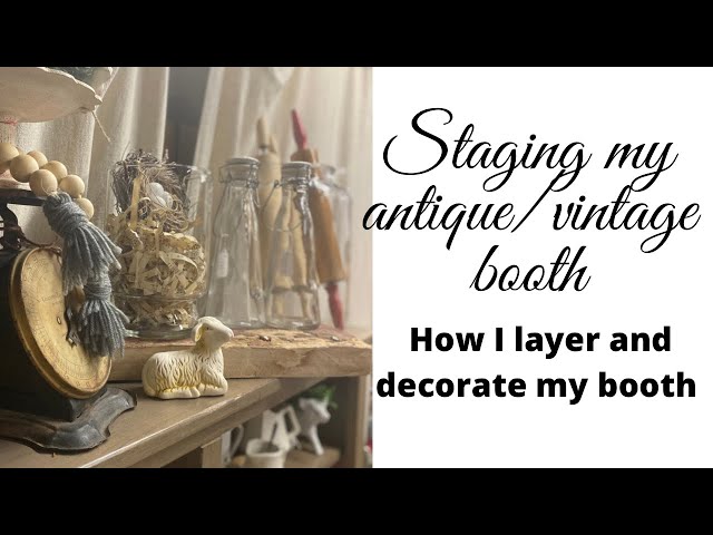 Staging My Antique/Vintage Booth/How I layer and decorate my booth