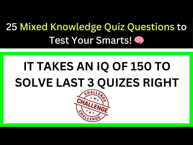 25 Mixed Knowledge Quiz Questions to Test Your Smarts! 🧠