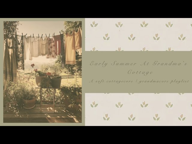 Early summer at grandma's cottage | A soft cottagecore / grandmacore comfort playlist + ambience