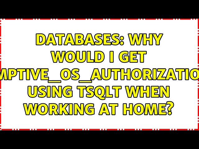 Databases: Why would I get PREEMPTIVE_OS_AUTHORIZATIONOPS using tSQLt when Working at Home?