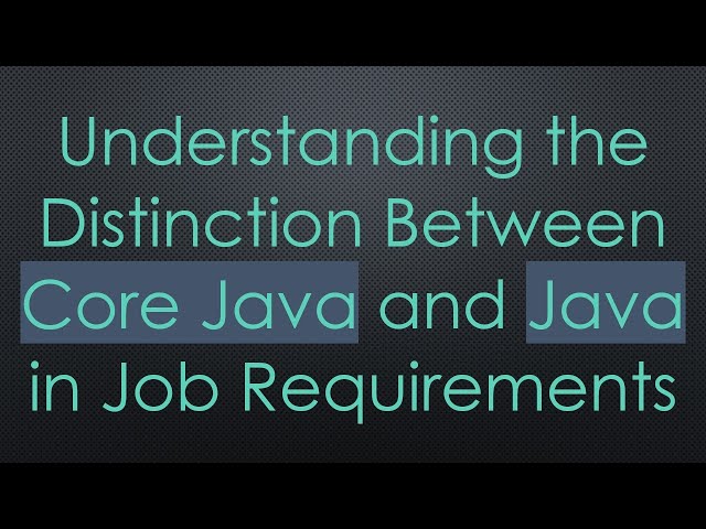 Understanding the Distinction Between Core Java and Java in Job Requirements