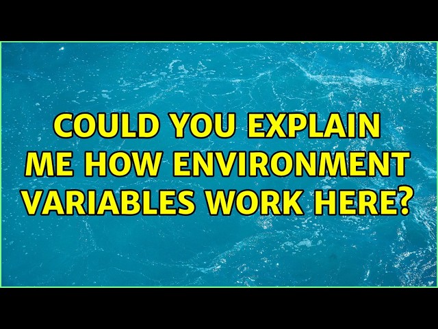 Could you explain me how environment variables work here? (2 Solutions!!)