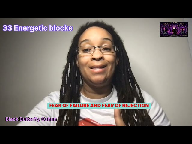 33 Energetic Blocks! Session 1 Fear of Failure and Fear of Rejection!