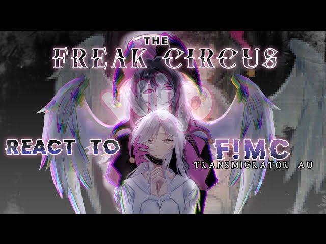 [Wip/Intro] ♤ The freak circus react to F!MC ♤ Transmigrator AU ♤ 2x speed ♤