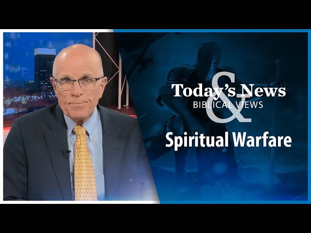 Spiritual Warfare - Today’s News & Biblical Views