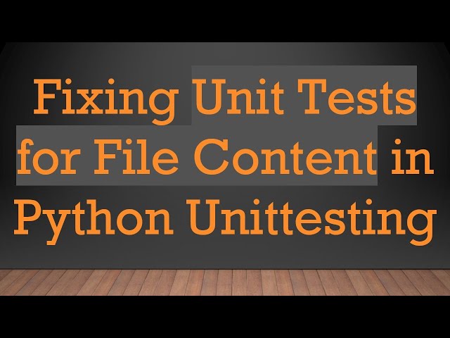 Fixing Unit Tests for File Content in Python Unittesting