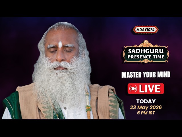 🔴LIVE | Sadhguru Presence Time | Master Your Mind | 6 PM IST | 23 May 2026 | #Day 1074