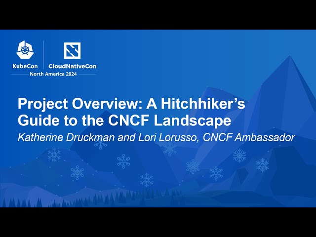 Project Overview: A Hitchhiker's Guide to the CNCF Landscape - Katherine Druckman and Lori Lorusso