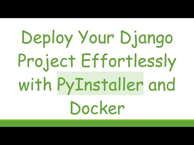 Deploy Your Django Project Effortlessly with PyInstaller and Docker