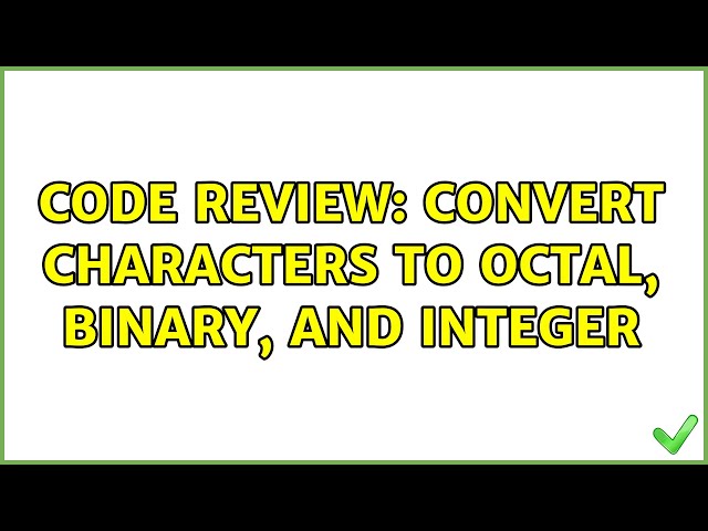 Code Review: Convert characters to octal, binary, and integer