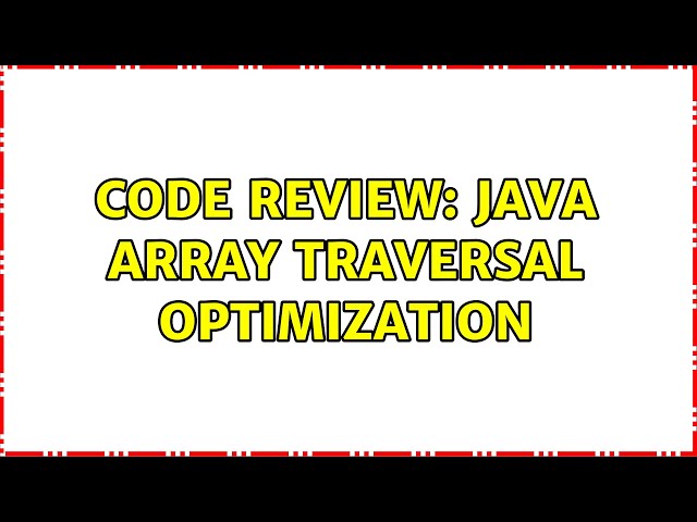 Code Review: Java Array Traversal Optimization (2 Solutions!!)