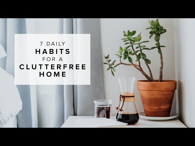 7 Daily Habits for a Clutter-Free Home: Declutter for Good