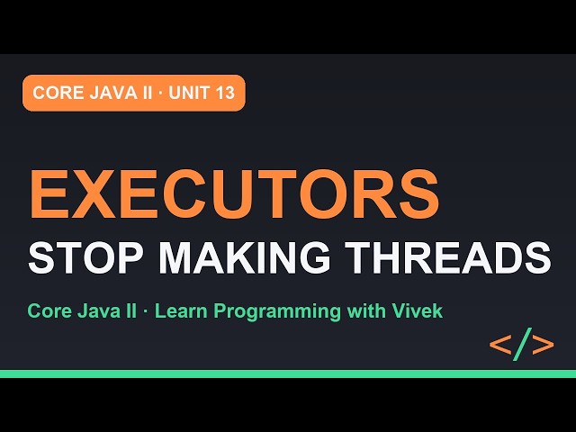 Core Java II: Executors, Thread Pools and Future | Unit 13