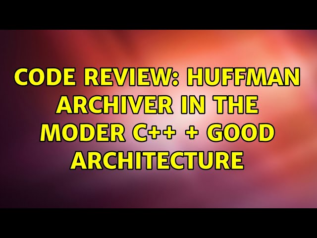 Code Review: huffman archiver in the moder c++ + good architecture
