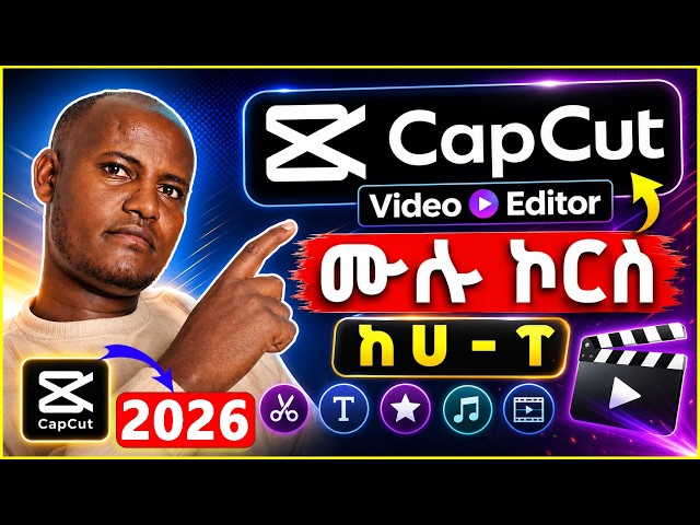 CapCut Video Editing Full Course - የ CapCut ቪድዮ ኢዲቲንግ ሙሉ ስልጠና #CapCut2026