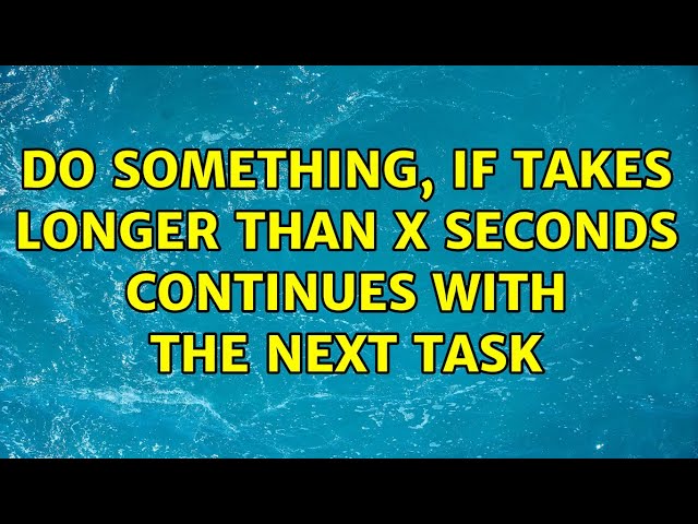 Do something, if takes longer than x seconds continues with the next task (2 Solutions!!)