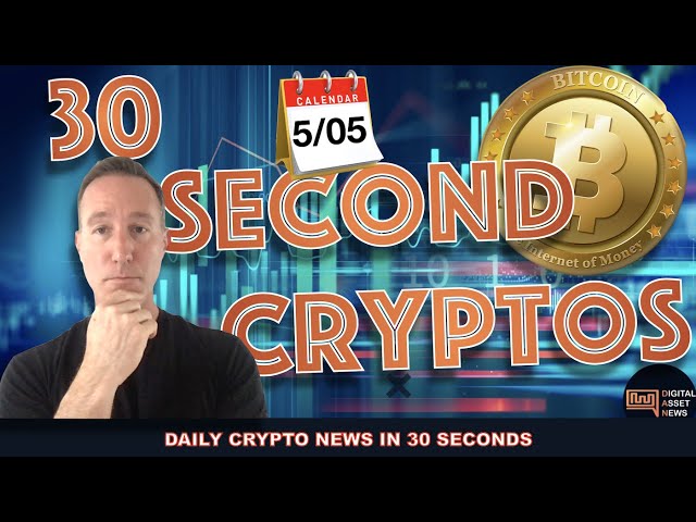 THE BITCOIN AND CRYPTO MARKETS IN 30 SECONDS FOR WEDNESDAY 5/5