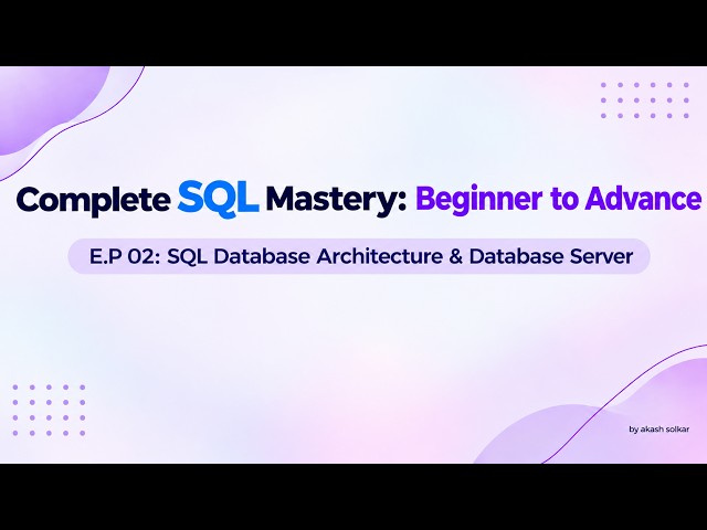 E.P 02: SQL Database Architecture & Database Server | Complete SQL Mastery