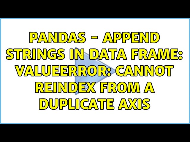 Pandas - append strings in data frame: ValueError: cannot reindex from a duplicate axis