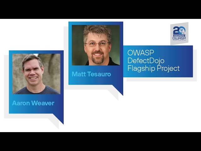 OWASP Flagship Projects: OWASP DefectDojo - Matt Tesauro & Aaron Weaver