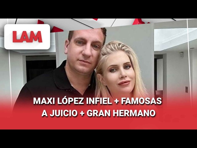 MAXI LÓPEZ INFIEL + FAMOSAS A JUICIO + GRAN HERMANO #LAM | Programa completo (14/08/36)