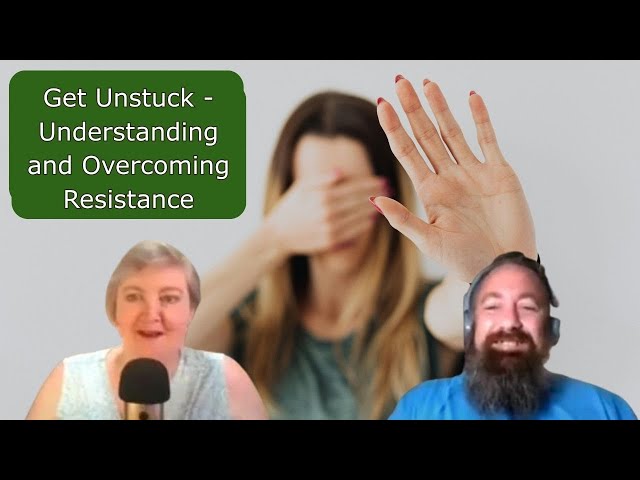 Get Unstuck - Understanding and Overcoming Resistance