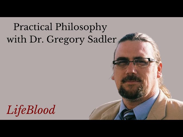 Practical Philosophy with Dr. Gregory Sadler