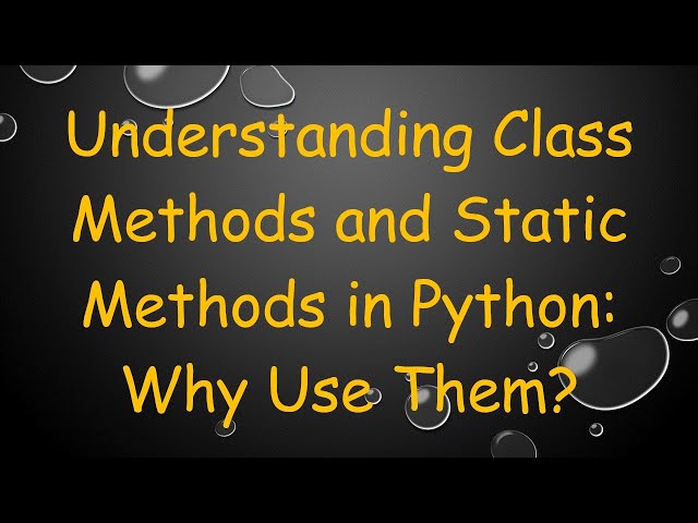 Understanding Class Methods and Static Methods in Python: Why Use Them?