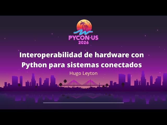 Interoperabilidad de hardware con Python para sistemas conectados - Hugo Leyton