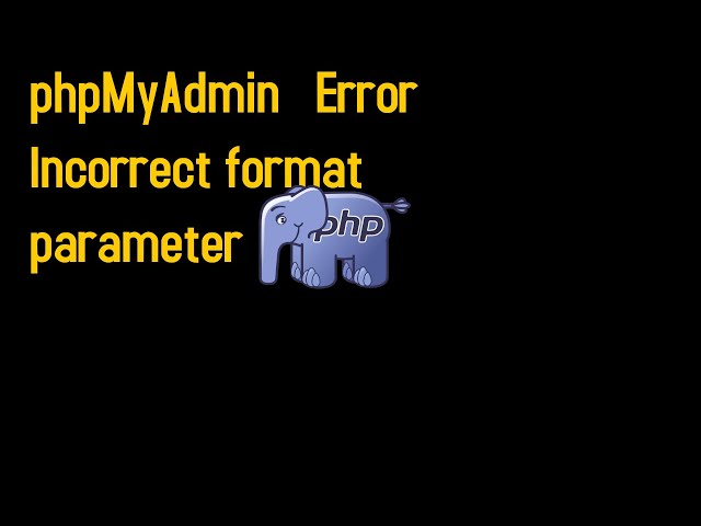 phpMyAdmin   Error Incorrect format parameter