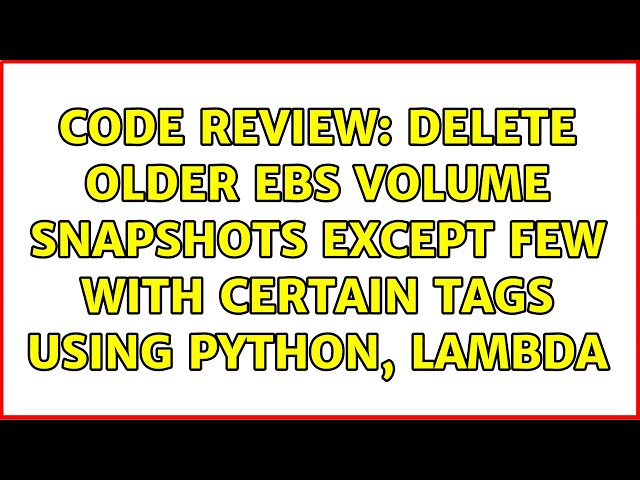 Code Review: Delete older EBS Volume snapshots except few with certain tags using Python, Lambda