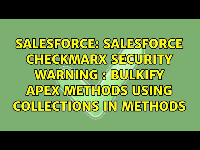 Salesforce checkmarx security warning : Bulkify Apex Methods Using Collections In Methods