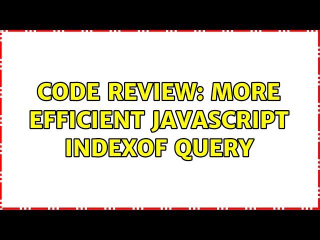 Code Review: More Efficient Javascript indexOf query (2 Solutions!!)