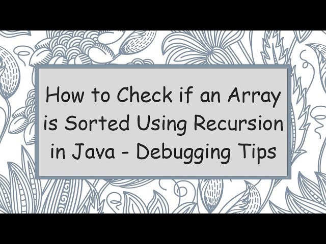 How to Check if an Array is Sorted Using Recursion in Java - Debugging Tips