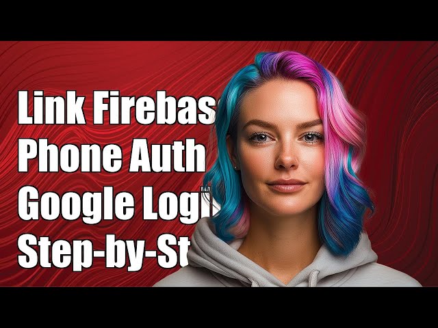 Linking Firebase Phone Authentication with Google Login: A Step-by-Step Guide