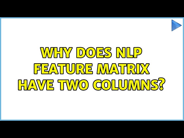 Why does NLP feature matrix have two columns?