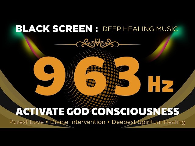 963 Hz Activate God Consciousness 🌌 Purest Love • Divine Intervention • Deepest Spiritual Healing !