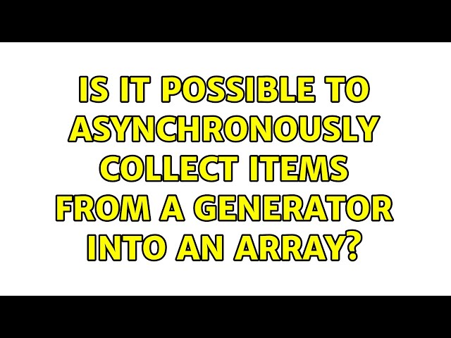 Is it possible to asynchronously collect items from a generator into an array?