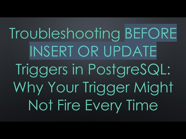 Troubleshooting BEFORE INSERT OR UPDATE Triggers in PostgreSQL: Why Your Trigger Might Not Fire Eve
