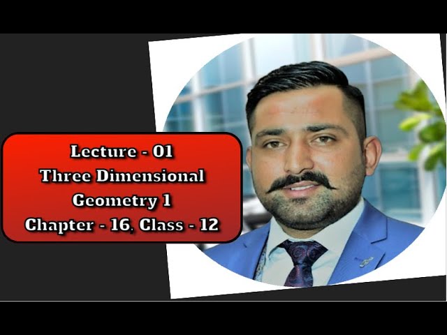 LECTURE 1 THREE DIMENSIONAL GEOMETRY (DIRECTION COSINES AND RATIOS OF A LINE)