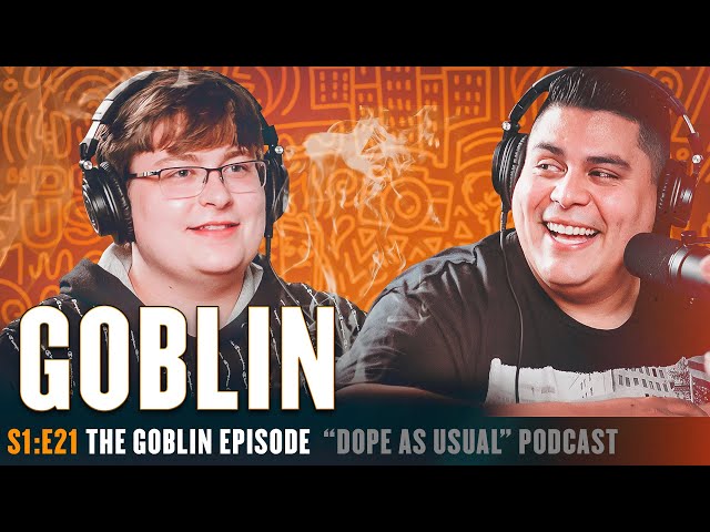 The Goblin Episode | DOPE AS USUAL ep.21