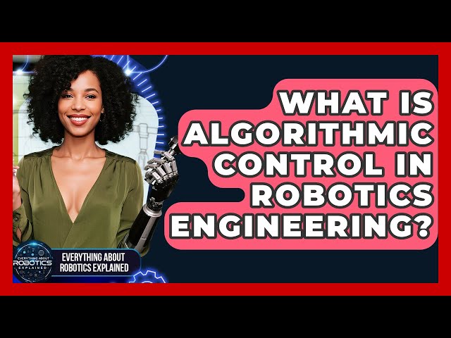 What Is Algorithmic Control In Robotics Engineering? - Everything About Robotics Explained