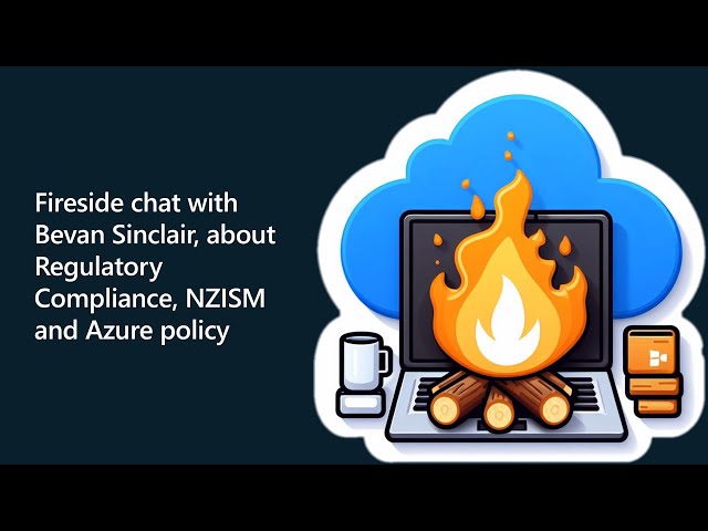 Fireside chat of NZISM and Azure Policy with Bevan Sinclair