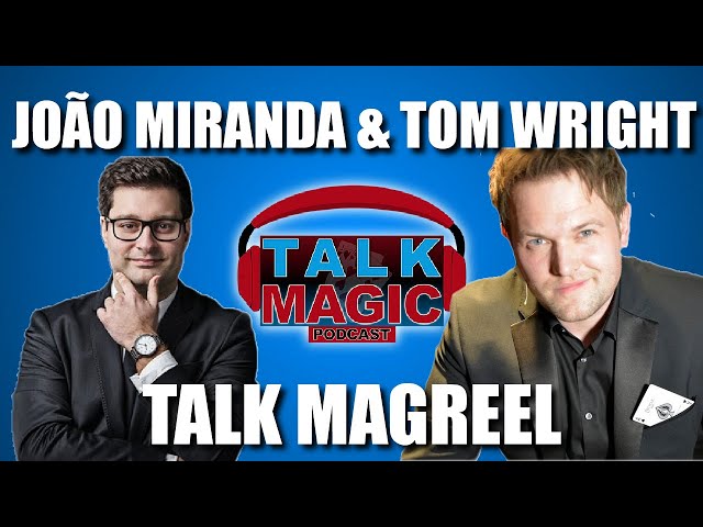 João Miranda & Tom Wright Talk MagReel | Talk Magic