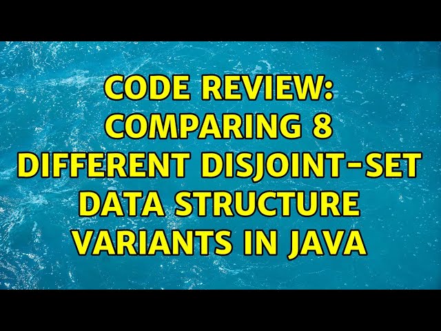 Code Review: Comparing 8 different Disjoint-Set data structure variants in Java (3 Solutions!!)