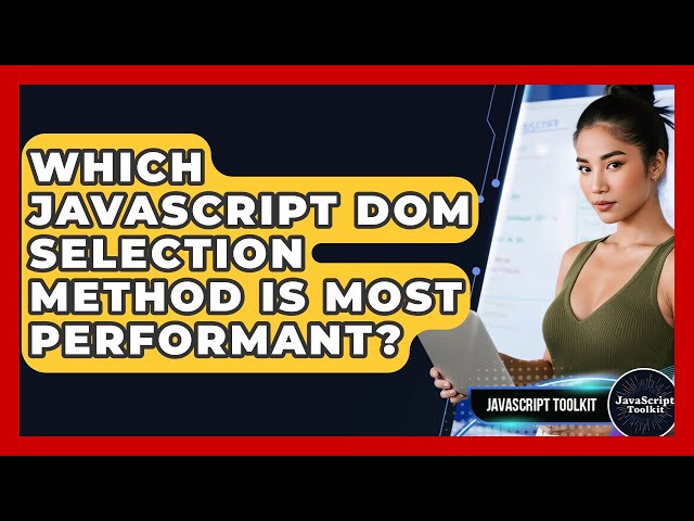 Which JavaScript DOM Selection Method Is Most Performant? - JavaScript Toolkit