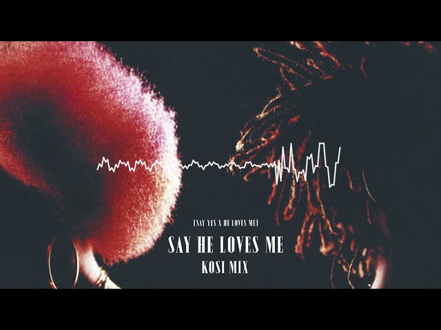 Say He Loves Me [KOSI MIX] (He Loves Me x Say Yes)