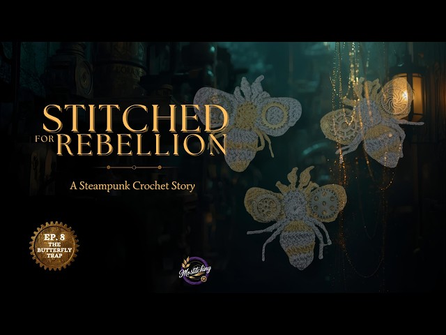 Stitched for Rebellion Ep. 8: The Butterfly Trap | A Steampunk Crochet Story