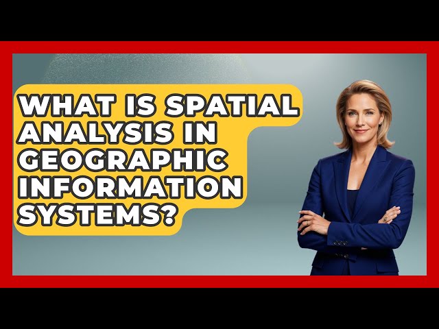 What Is Spatial Analysis In Geographic Information Systems? - The Student Atlas